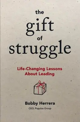 A küzdelem ajándéka: Életbevágó leckék a vezetésről - The Gift of Struggle: Life-Changing Lessons about Leading