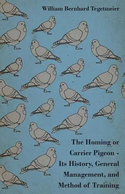 A postagalamb - története, általános tartása és kiképzési módszere - The Homing or Carrier Pigeon - Its History, General Management, and Method of Training