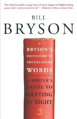 Bryson problémás szavak szótára: A Writer's Guide to Getting It Right - Bryson's Dictionary of Troublesome Words: A Writer's Guide to Getting It Right