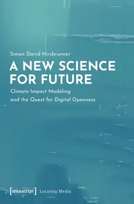 Egy új tudomány a jövő számára: Az éghajlati hatások modellezése és a digitális nyitottságra való törekvés - A New Science for Future: Climate Impact Modeling and the Quest for Digital Openness