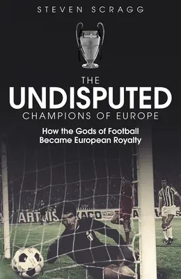 Európa vitathatatlan bajnokai: Hogyan váltak a futball istenei európai királyi családdá? - The Undisputed Champions of Europe: How the Gods of Football Became European Royalty