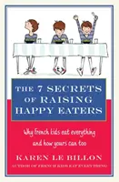 A boldog evők nevelésének 7 titka - Miért esznek meg mindent a francia gyerekek, és hogyan lehet a tiéd is! - 7 Secrets of Raising Happy Eaters - Why French kids eat everything and how yours can too!