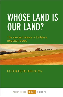 Kinek a földje a mi földünk? Nagy-Britannia elfeledett földterületeinek használata és visszaélése - Whose Land Is Our Land?: The Use and Abuse of Britain's Forgotten Acres