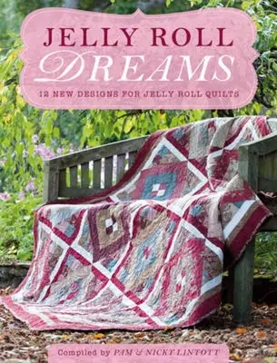 Jelly Roll Dreams: Új inspirációk a Jelly Roll Quilts-hez - Jelly Roll Dreams: New Inspirations for Jelly Roll Quilts