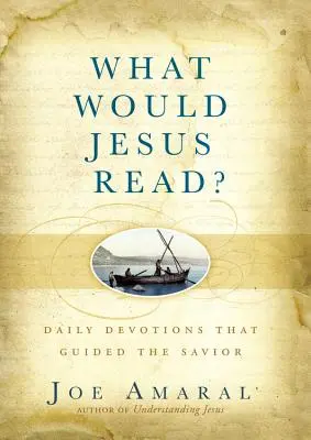 Mit olvasna Jézus? Napi áhítatok, amelyek a Megváltót irányították - What Would Jesus Read?: Daily Devotions That Guided the Savior