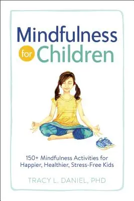 Mindfulness gyerekeknek: 150+ Mindfulness tevékenység a boldogabb, egészségesebb, stresszmentes gyerekekért - Mindfulness for Children: 150+ Mindfulness Activities for Happier, Healthier, Stress-Free Kids