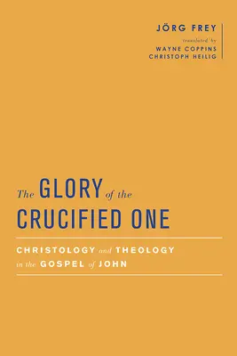 A megfeszített dicsősége: krisztológia és teológia János evangéliumában - The Glory of the Crucified One: Christology and Theology in the Gospel of John