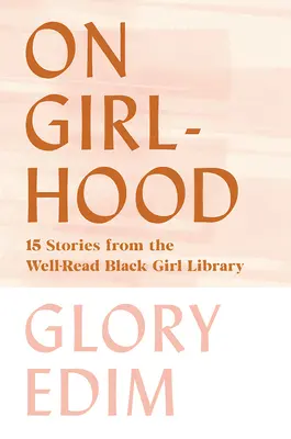 A lánykorról: 15 történet a jól olvasott fekete lányok könyvtárából - On Girlhood: 15 Stories from the Well-Read Black Girl Library