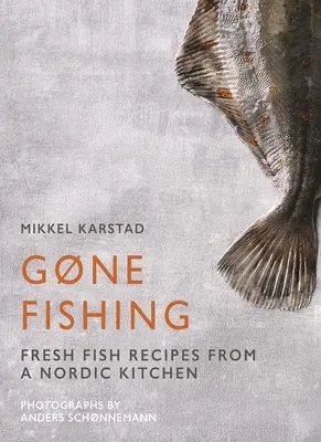 Elmegyek horgászni: A folyótól a tóig, a tengerpartig és az óceánig, 80 egyszerű tengeri herkentyű receptje - Gone Fishing: From River to Lake to Coastline and Ocean, 80 Simple Seafood Recipes
