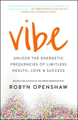 Vibe: A határtalan egészség, szerelem és siker energetikai frekvenciáinak felszabadítása - Vibe: Unlock the Energetic Frequencies of Limitless Health, Love & Success