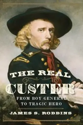 Az igazi Custer: A tábornokfiútól a tragikus hősig - The Real Custer: From Boy General to Tragic Hero