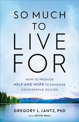 Annyi minden, amiért érdemes élni: Hogyan nyújtsunk segítséget és reményt az öngyilkosságot fontolgató valakinek? - So Much to Live for: How to Provide Help and Hope to Someone Considering Suicide