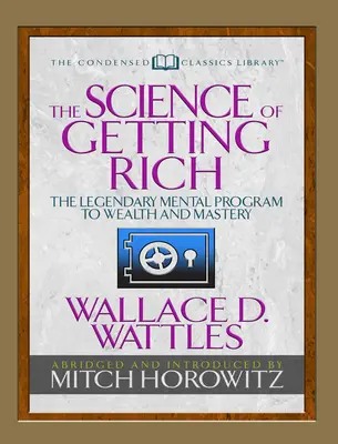 A meggazdagodás tudománya (sűrített klasszikusok): A legendás mentális program a gazdagsághoz és a mesterré váláshoz - The Science of Getting Rich (Condensed Classics): The Legendary Mental Program to Wealth and Mastery