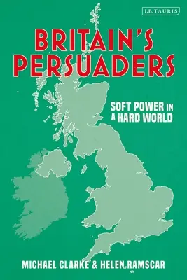 Nagy-Britannia meggyőzői: Lágy hatalom a kemény világban - Britain's Persuaders: Soft Power in a Hard World