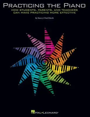 Zongoragyakorlatok: Hogyan tehetik hatékonyabbá a tanulók, a szülők és a tanárok a gyakorlást? - Practicing the Piano: How Students, Parents, and Teachers Can Make Practicing More Effective