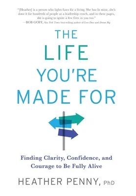 Az élet, amire teremtettek: A tisztánlátás, a magabiztosság és a bátorság megtalálása a teljes élethez - The Life You're Made For: Finding Clarity, Confidence, and Courage to be Fully Alive