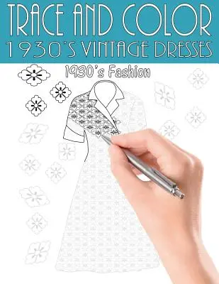 Trace and Color: 1930's Vintage Dresses: Felnőtt Activity Book - Trace and Color: 1930's Vintage Dresses: Adult Activity Book