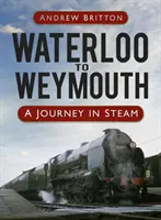 Waterloo és Weymouth között - Gőzhajózási utazás - Waterloo to Weymouth - A Journey in Steam