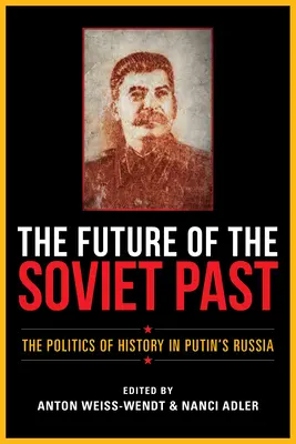 A szovjet múlt jövője: A történelem politikája Putyin Oroszországában - The Future of the Soviet Past: The Politics of History in Putin's Russia