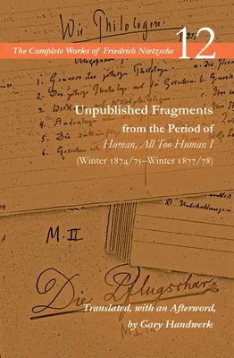 Kiadatlan töredékek az Emberi, túlságosan is emberi I. időszakából (1874/75 tél-1877/78 tél): 12. kötet - Unpublished Fragments from the Period of Human, All Too Human I (Winter 1874/75-Winter 1877/78): Volume 12