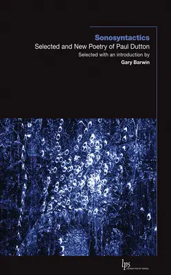 Sonosyntactics: Paul Dutton válogatott és új versei - Sonosyntactics: Selected and New Poetry of Paul Dutton