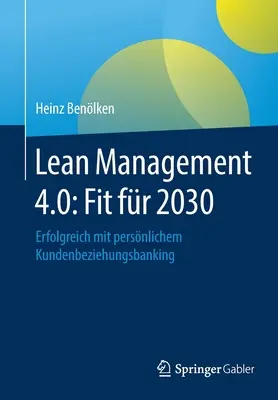 Lean Management 4.0: Fit Fr 2030: Erfolgreich mit Persnlichem Kundenbeziehungsbanking - Lean Management 4.0: Fit Fr 2030: Erfolgreich Mit Persnlichem Kundenbeziehungsbanking