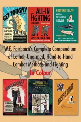 W.E. Fairbairn's Complete Compendium of Lethal, Unarmed, Hand-to-Hand Combat Methods and Fighting. Színesen - W.E. Fairbairn's Complete Compendium of Lethal, Unarmed, Hand-to-Hand Combat Methods and Fighting. In Colour