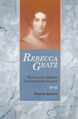 Rebecca Gratz: Nők és a zsidóság a középkor előtti Amerikában - Rebecca Gratz: Women and Judaism in Antebellum America