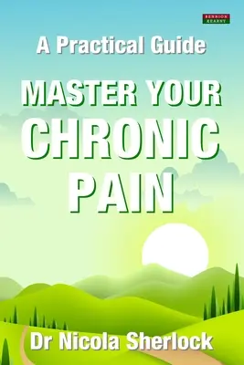 Master Your Chronic Pain: A Practical Guide (A krónikus fájdalmak elsajátítása: Gyakorlati útmutató) - Master Your Chronic Pain: A Practical Guide