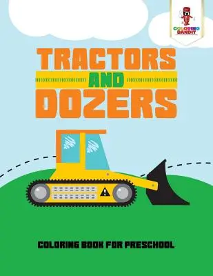 Traktorok és dózerek: Színezőkönyv óvodásoknak - Tractors and Dozers: Coloring Book for Preschool