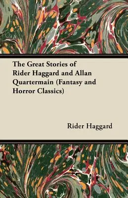 Rider Haggard és Allan Quartermain nagy történetei (Fantasy és horror klasszikusok) - The Great Stories of Rider Haggard and Allan Quartermain (Fantasy and Horror Classics)