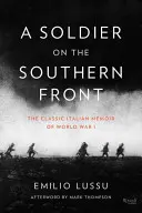 Egy katona a déli fronton: Az 1. világháború klasszikus olasz emlékirata - A Soldier on the Southern Front: The Classic Italian Memoir of World War 1