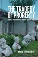 A tulajdon tragédiája: A magánélet, a tulajdon és az orosz állam - The Tragedy of Property: Private Life, Ownership and the Russian State