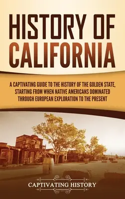 Kalifornia története: A Golden State története, kezdve az amerikai őslakosok dominanciájától az európaiakon keresztül. - History of California: A Captivating Guide to the History of the Golden State, Starting from when Native Americans Dominated through European