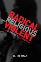 Radikális, vallásos és erőszakos - A terrorizmus új közgazdaságtana (Eli Berman (University of California San Diego professzora)) - Radical, Religious, and Violent - The New Economics of Terrorism (Berman Eli (Professor University of California San Diego))