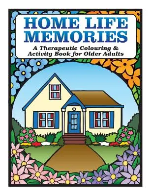 Otthoni életemlékek: Terápiás színező- és tevékenységkönyv idősebb felnőttek számára - Home Life Memories: A Therapeutic Colouring & Activity Book for Older Adults