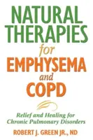 Természetes terápiák a tüdőtágulás és a Copd: A krónikus tüdőbetegségek enyhítése és gyógyítása - Natural Therapies for Emphysema and Copd: Relief and Healing for Chronic Pulmonary Disorders