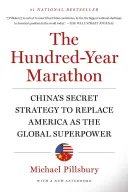 A százéves maraton: Kína titkos stratégiája Amerika globális szuperhatalomként való leváltására - The Hundred-Year Marathon: China's Secret Strategy to Replace America as the Global Superpower