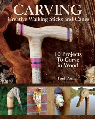 Kreatív sétabotok és botok faragása: 13 fából faragott projekt - Carving Creative Walking Sticks and Canes: 13 Projects to Carve in Wood