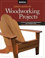 A faipari projektek nagy könyve: 50 projekt a beltéri javításokhoz és a szabadtéri élethez - Great Book of Woodworking Projects: 50 Projects for Indoor Improvements and Outdoor Living