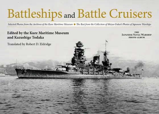 Csatahajók és csatahajók: Válogatott fotók a Kure Tengerészeti Múzeum archívumából a legjobbak Shizuo Fukui fotógyűjteményéből o - Battleships and Battle Cruisers: Selected Photos from the Archives of the Kure Maritime Museum the Best from the Collection of Shizuo Fukui's Photos o