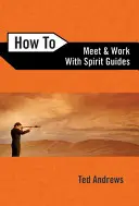 Hogyan találkozzunk és dolgozzunk a szellemi vezetőkkel - How to Meet and Work with Spirit Guides