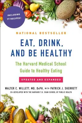 Egyél, igyál és légy egészséges! A Harvard Medical School útmutatója az egészséges táplálkozáshoz - Eat, Drink, and Be Healthy: The Harvard Medical School Guide to Healthy Eating