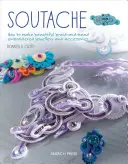 Soutache: Hogyan készítsünk gyönyörű fonott- és gyöngyhímzett ékszereket és kiegészítőket? - Soutache: How to Make Beautiful Braid-And-Bead Embroidered Jewelry and Accessories