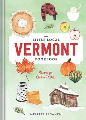 A kis helyi vermonti szakácskönyv: Klasszikus ételek receptjei - The Little Local Vermont Cookbook: Recipes for Classic Dishes