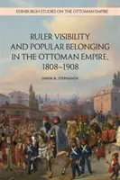 Uralkodói láthatóság és népi hovatartozás az Oszmán Birodalomban, 1808-1908 - Ruler Visibility and Popular Belonging in the Ottoman Empire, 1808-1908