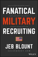 Fanatikus katonai toborzás: The Ultimate Guide to Leveraging High-Impact Prospecting to Engage Qualified Applicants, Win the War for Talent, and M - Fanatical Military Recruiting: The Ultimate Guide to Leveraging High-Impact Prospecting to Engage Qualified Applicants, Win the War for Talent, and M