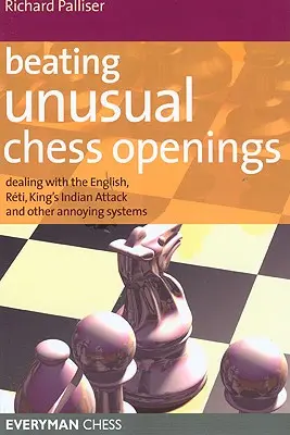 Szokatlan sakknyitások legyőzése: Az angol, a reti, az indiai király támadás és más bosszantó rendszerek kezelése - Beating Unusual Chess Openings: Dealing with the English, Reti, King's Indian Attack and Other Annoying Systems