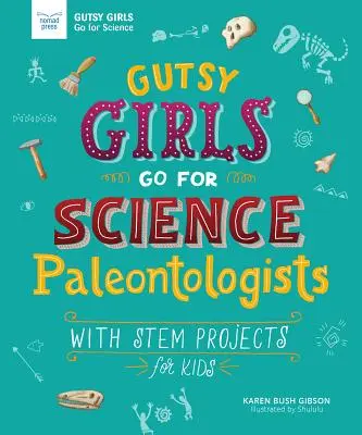 Bátor lányok a tudományért: Paleontológusok: STEM projektekkel gyerekeknek - Gutsy Girls Go for Science: Paleontologists: With STEM Projects for Kids