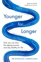 Hosszabb ideig fiatalabb: Hogyan lassíthatja le az öregedési folyamatot, és maradhat egészséges egy életen át - Younger for Longer: How You Can Slow the Ageing Process and Stay Healthy for Life